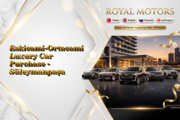 Eskicami-Ortacami Luxury Car Purchase - Süleymanpaşa