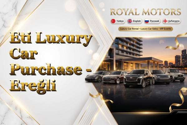 Eti Luxury Car Purchase - Ereğli
