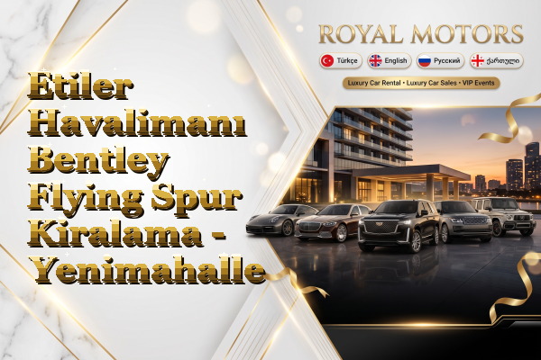 Etiler Havalimanı Bentley Flying Spur Kiralama - Yenimahalle