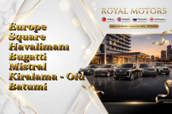Europe Square Havalimanı Bugatti Mistral Kiralama - Old Batumi
