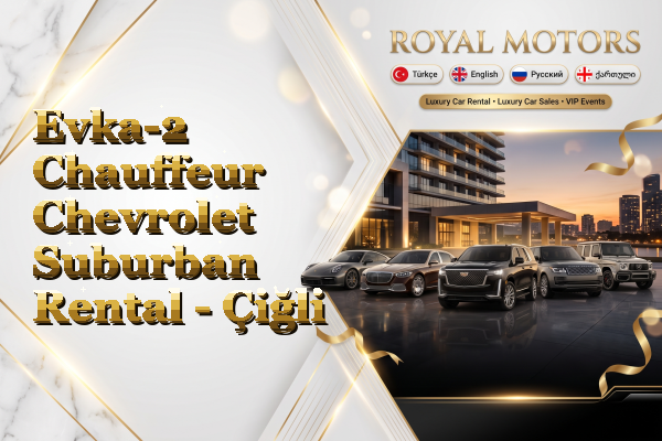 Evka-2 Chauffeur Chevrolet Suburban Rental - Çiğli