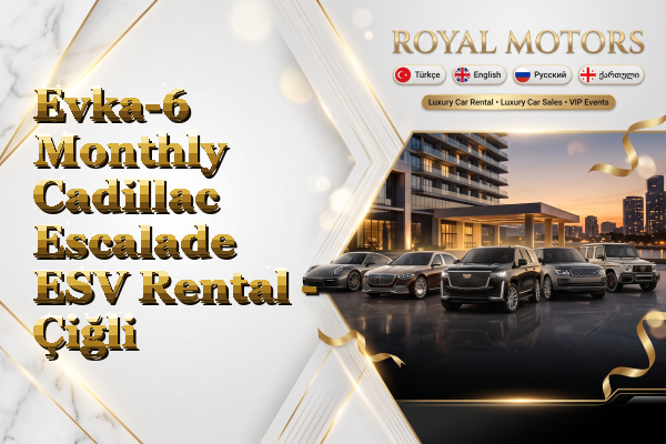 Evka-6 Monthly Cadillac Escalade ESV Rental - Çiğli