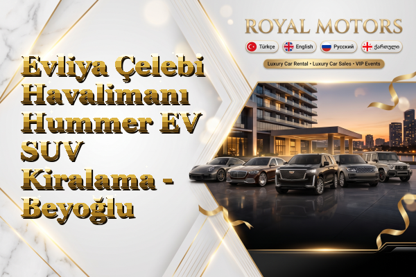 Evliya Çelebi Havalimanı Hummer EV SUV Kiralama - Beyoğlu