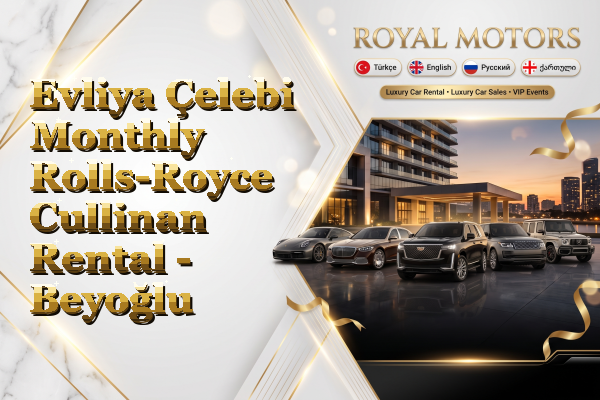 Evliya Çelebi Monthly Rolls-Royce Cullinan Rental - Beyoğlu