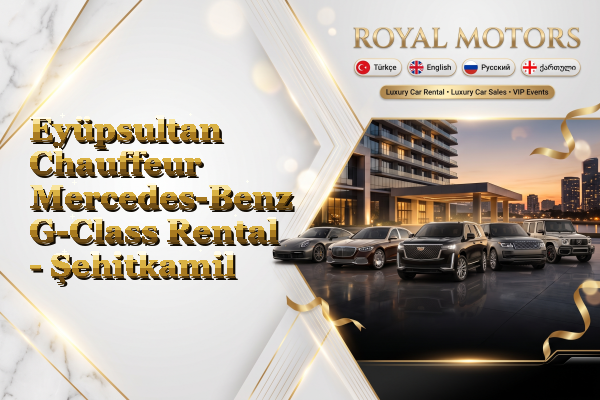 Eyüpsultan Chauffeur Mercedes-Benz G-Class Rental - Şehitkamil