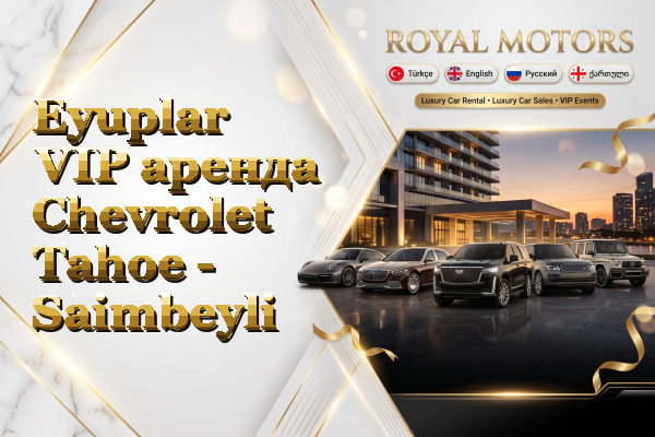Eyuplar VIP аренда Chevrolet Tahoe - Saimbeyli