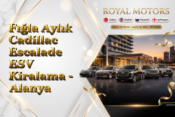 Fığla Aylık Cadillac Escalade ESV Kiralama - Alanya