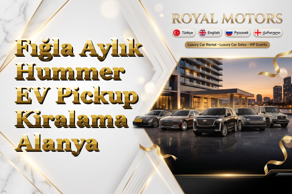 Fığla Aylık Hummer EV Pickup Kiralama - Alanya