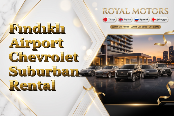 Fındıklı Airport Chevrolet Suburban Rental