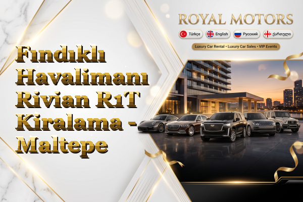 Fındıklı Havalimanı Rivian R1T Kiralama - Maltepe