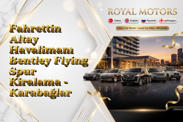 Fahrettin Altay Havalimanı Bentley Flying Spur Kiralama - Karabağlar