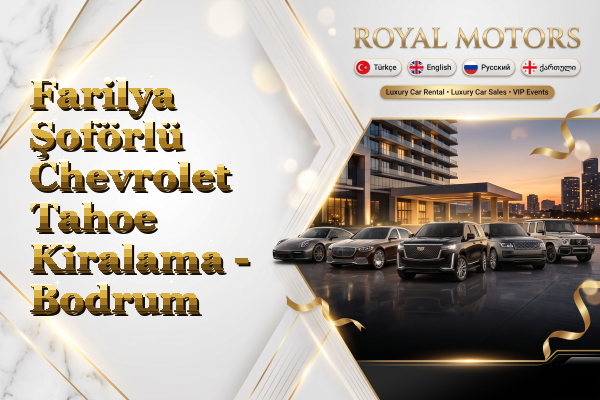 Farilya Şoförlü Chevrolet Tahoe Kiralama - Bodrum