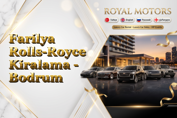 Farilya Rolls-Royce Kiralama - Bodrum