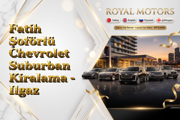 Fatih Şoförlü Chevrolet Suburban Kiralama - Ilgaz
