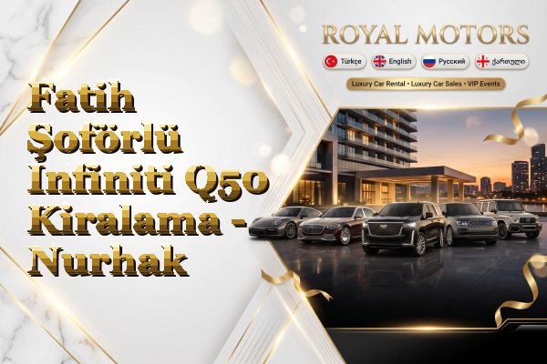 Fatih Şoförlü Infiniti Q50 Kiralama - Nurhak
