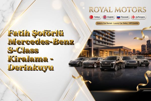 Fatih Şoförlü Mercedes-Benz S-Class Kiralama - Derinkuyu