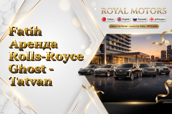 Fatih Аренда Rolls-Royce Ghost - Tatvan