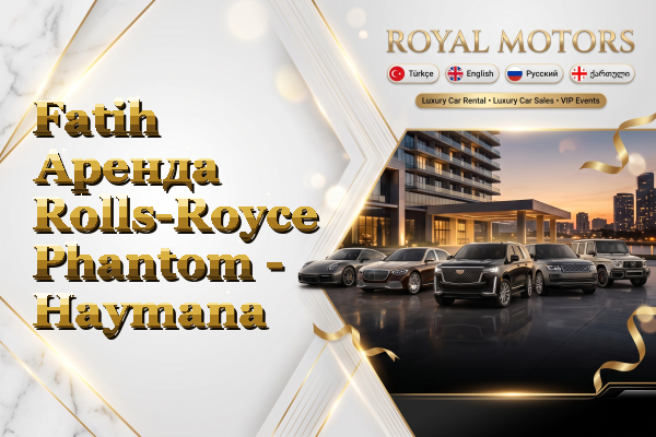 Fatih Аренда Rolls-Royce Phantom - Haymana