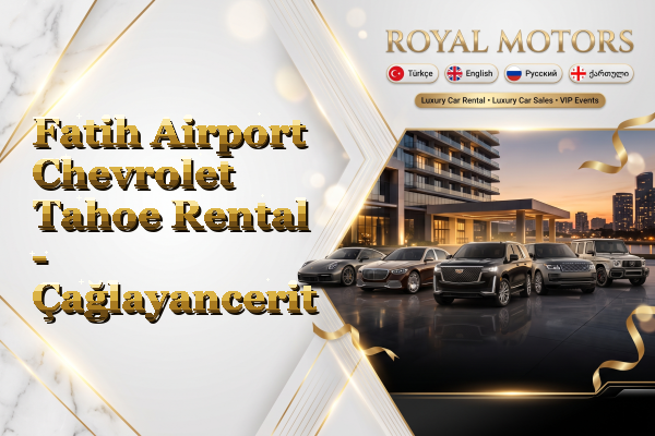 Fatih Airport Chevrolet Tahoe Rental - Çağlayancerit