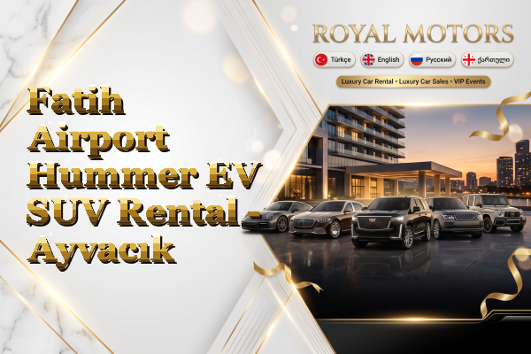 Fatih Airport Hummer EV SUV Rental - Ayvacık