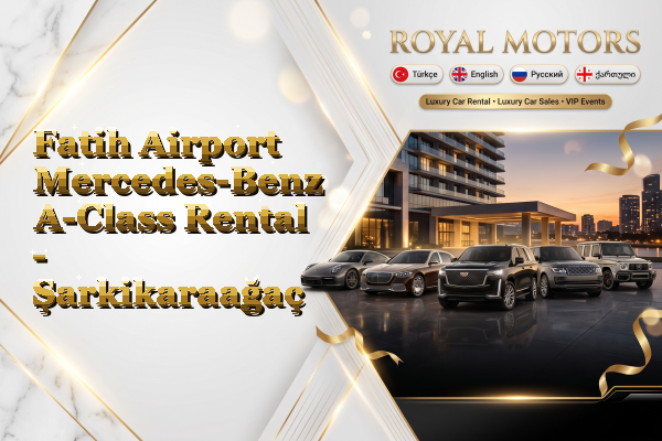 Fatih Airport Mercedes-Benz A-Class Rental - Şarkikaraağaç