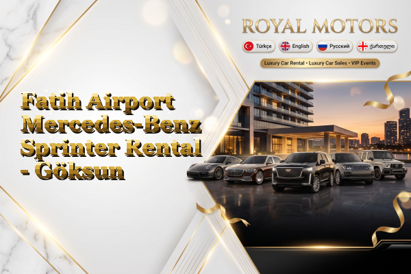 Fatih Airport Mercedes-Benz Sprinter Rental - Göksun