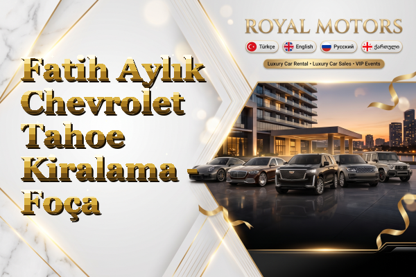 Fatih Aylık Chevrolet Tahoe Kiralama - Foça