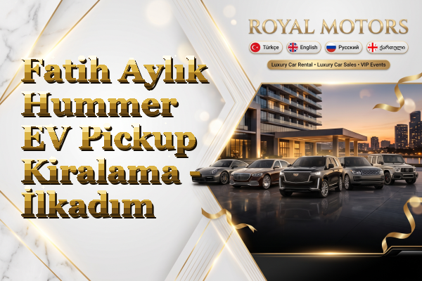 Fatih Aylık Hummer EV Pickup Kiralama - İlkadım
