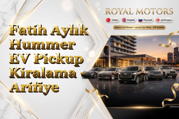 Fatih Aylık Hummer EV Pickup Kiralama - Arifiye