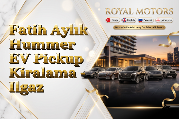 Fatih Aylık Hummer EV Pickup Kiralama - Ilgaz