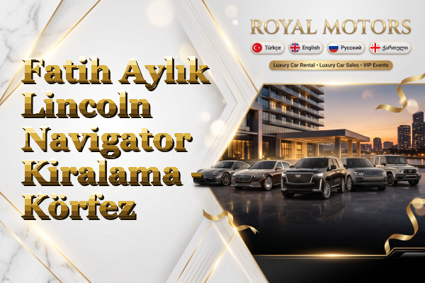 Fatih Aylık Lincoln Navigator Kiralama - Körfez