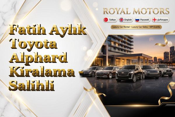 Fatih Aylık Toyota Alphard Kiralama - Salihli