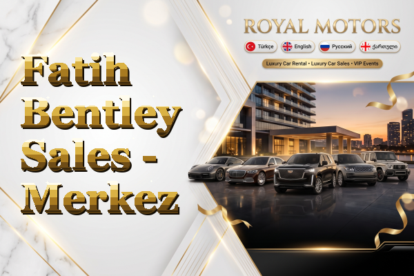 Fatih Bentley Sales - Merkez
