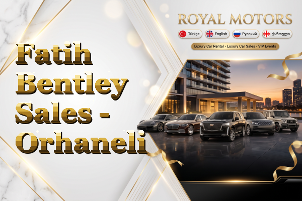 Fatih Bentley Sales - Orhaneli