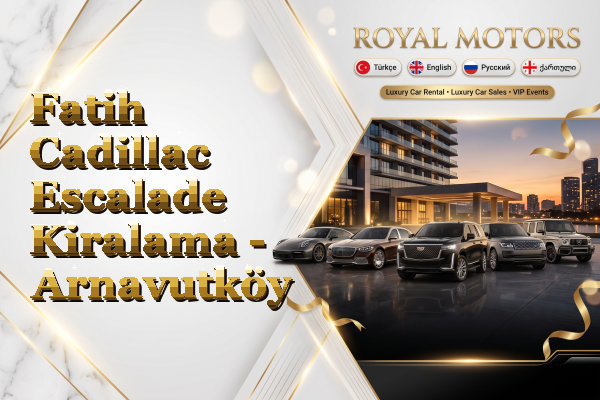 Fatih Cadillac Escalade Kiralama - Arnavutköy