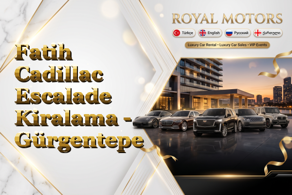 Fatih Cadillac Escalade Kiralama - Gürgentepe
