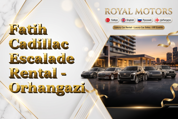 Fatih Cadillac Escalade Rental - Orhangazi