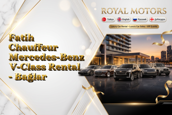 Fatih Chauffeur Mercedes-Benz V-Class Rental - Bağlar