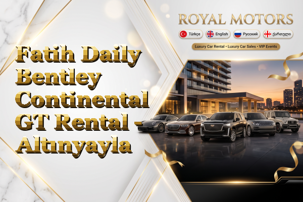 Fatih Daily Bentley Continental GT Rental - Altınyayla