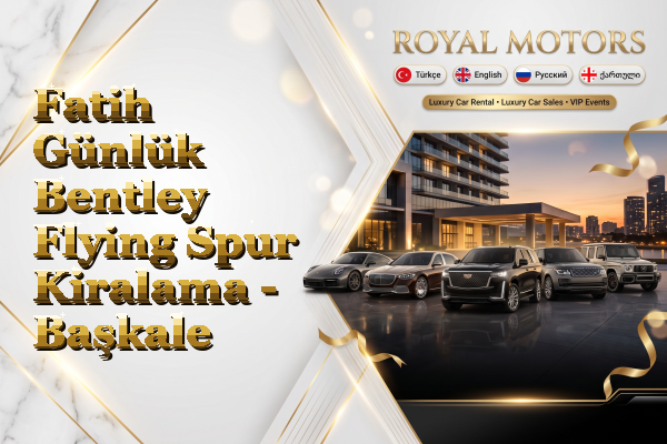 Fatih Günlük Bentley Flying Spur Kiralama - Başkale