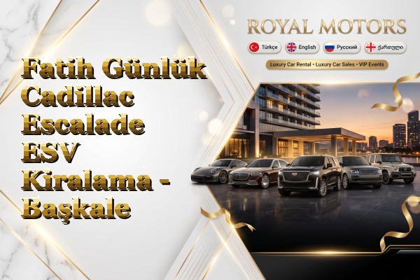 Fatih Günlük Cadillac Escalade ESV Kiralama - Başkale