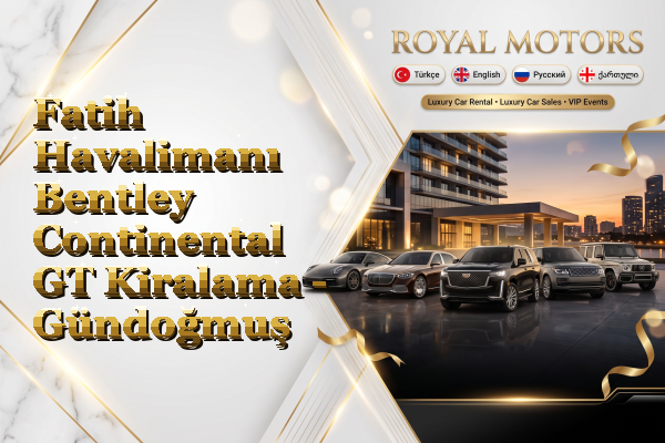 Fatih Havalimanı Bentley Continental GT Kiralama - Gündoğmuş