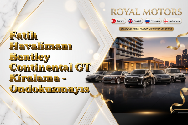 Fatih Havalimanı Bentley Continental GT Kiralama - Ondokuzmayıs