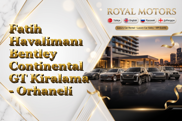 Fatih Havalimanı Bentley Continental GT Kiralama - Orhaneli