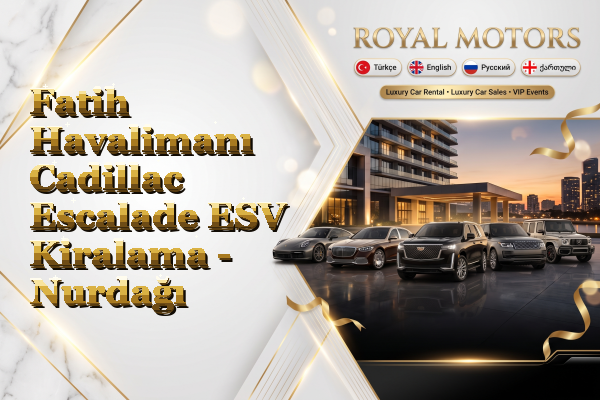 Fatih Havalimanı Cadillac Escalade ESV Kiralama - Nurdağı