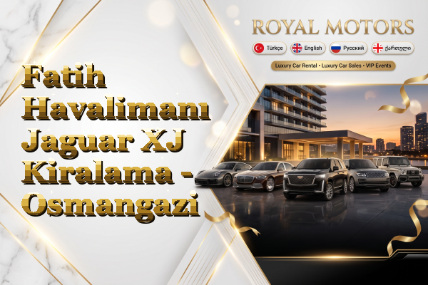Fatih Havalimanı Jaguar XJ Kiralama - Osmangazi