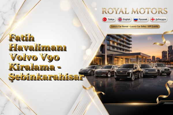 Fatih Havalimanı Volvo V90 Kiralama - Şebinkarahisar