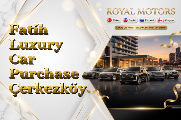Fatih Luxury Car Purchase - Çerkezköy