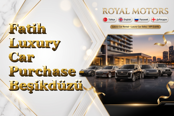 Fatih Luxury Car Purchase - Beşikdüzü