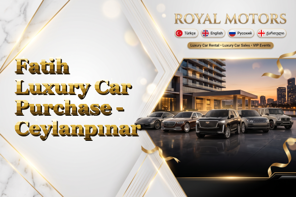 Fatih Luxury Car Purchase - Ceylanpınar